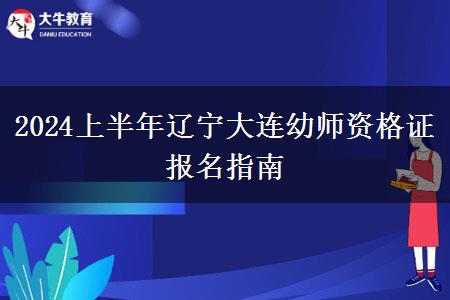 2024上半年辽宁大连幼师资格证报名指南