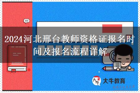 2024河北邢台教师资格证报名时间及报名流程详解