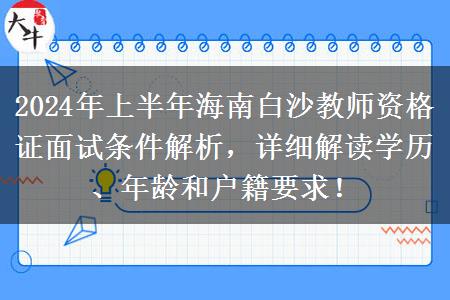 2024年上半年海南白沙教师资格证面试条件解析，详细解读学历、年龄和户籍要求！