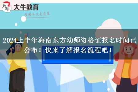 2024上半年海南东方幼师资格证报名时间已公布！快来了解报名流程吧！