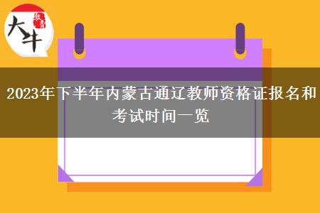 2023年下半年内蒙古通辽教师资格证报名和考试时间一览