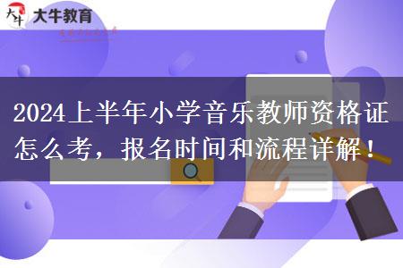 2024上半年小学音乐教师资格证怎么考，报名时间和流程详解！