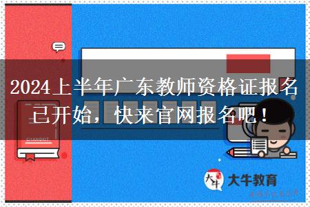 2024上半年广东教师资格证报名已开始，快来官网报名吧！