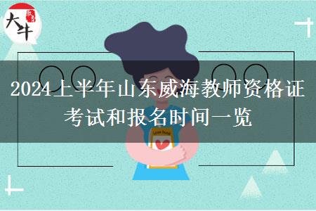 2024上半年山东威海教师资格证考试和报名时间一览