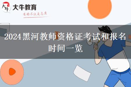 2024黑河教师资格证考试和报名时间一览