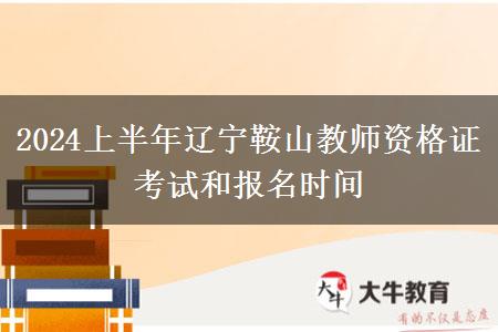 2024上半年辽宁鞍山教师资格证考试和报名时间