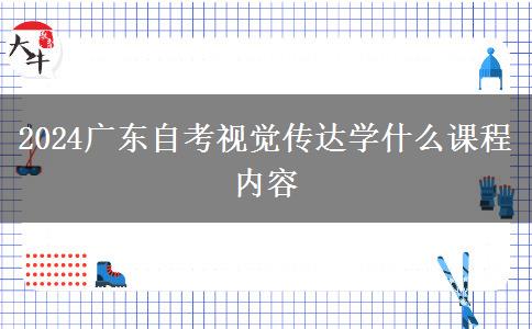 2024广东自考视觉传达学什么课程内容