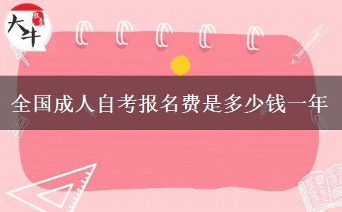 全国成人自考报名费是多少钱一年